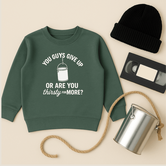 You Guys Give Up Or Are You Thirsty For More Sweatshirt - The Wishing Elephant
